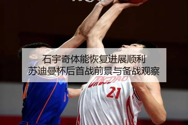 石宇奇体能恢复进展顺利 苏迪曼杯后首战前景与备战观察