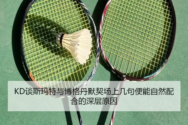 KD谈斯玛特与博格丹默契场上几句便能自然配合的深层原因